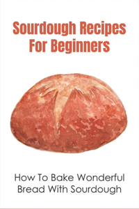 Sourdough Recipes For Beginners