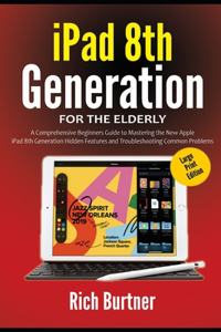 iPad 8th Generation for the Elderly (Large Print Edition): A Comprehensive Beginners Guide to Mastering the New Apple iPad 8th Generation Hidden Features and Troubleshooting Common Problems