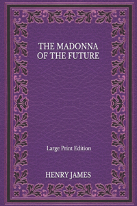 The Madonna of the Future - Large Print Edition