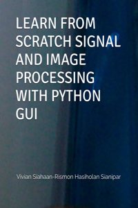 Learn from Scratch Signal and Image Processing with Python GUI