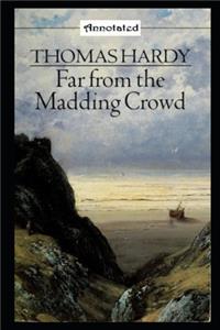 Far from the Madding Crowd By Thomas Hardy (Annotated Classic Volume) 