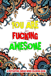 You Are Fucking Awesome A Motivating Swear Word Coloring Book