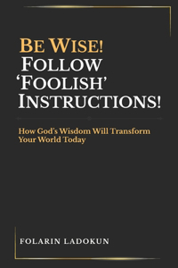 Be Wise! Follow Foolish Instructions!