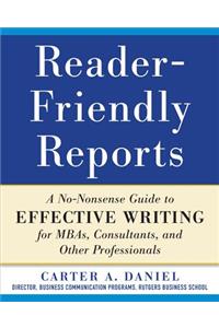 Reader-Friendly Reports: A No-nonsense Guide to Effective Writing for MBAs, Consultants, and Other Professionals