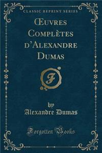 Oeuvres Complï¿½tes d'Alexandre Dumas (Classic Reprint)