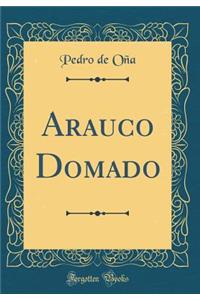 Arauco Domado (Classic Reprint)
