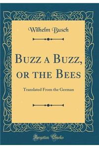 Buzz a Buzz, or the Bees: Translated From the German (Classic Reprint)