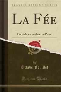 La FÃ©e: ComÃ©die En Un Acte, En Prose (Classic Reprint)