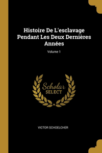 Histoire De L'esclavage Pendant Les Deux Dernières Années; Volume 1