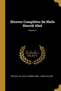 OEuvres Complètes De Niels Henrik Abel; Volume 1