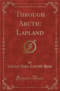 Through Arctic Lapland (Classic Reprint)