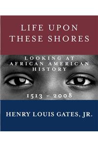 Life Upon These Shores: Looking at African American History, 1513-2008