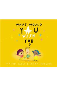 What Would You Wish For?