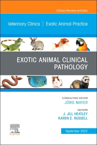 Exotic Animal Clinical Pathology, an Issue of Veterinary Clinics of North America: Exotic Animal Practice: Volume 25-3