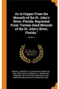 As to Copper from the Mounds of the St. John's River, Florida. Reprinted from Certain Sand Mounds of the St. John's River, Florida.; Series II