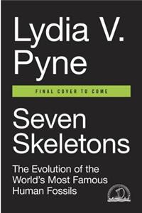 Seven Skeletons: The Evolution of the World's Most Famous Human Fossils