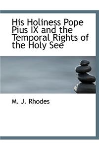 His Holiness Pope Pius IX and the Temporal Rights of the Holy See