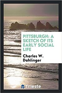 PITTSBURGH: A SKETCH OF ITS EARLY SOCIAL