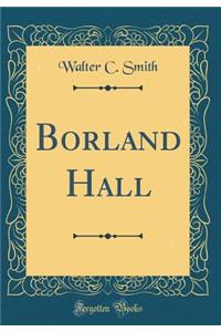Borland Hall (Classic Reprint)