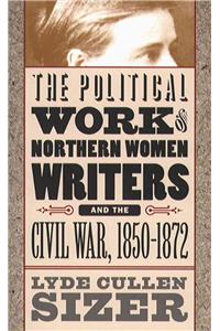 Political Work of Northern Women Writers and the Civil War, 1850-1872