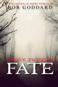 Twelve Twists Of Fate: a collection of short stories