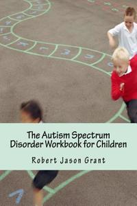 The Autism Spectrum Disorder Workbook for Children