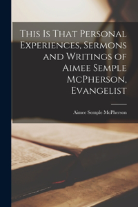 This is That Personal Experiences, Sermons and Writings of Aimee Semple McPherson, Evangelist