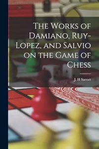 Works of Damiano, Ruy-Lopez, and Salvio on the Game of Chess