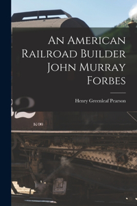 An American Railroad Builder John Murray Forbes
