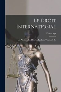 Droit International: Les Principes, Les Théories, Les Faits, Volumes 1-2...