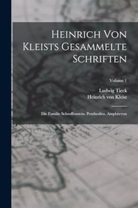 Heinrich Von Kleists Gesammelte Schriften: Die Familie Schroffenstein. Penthesilea. Amphitryon; Volume 1