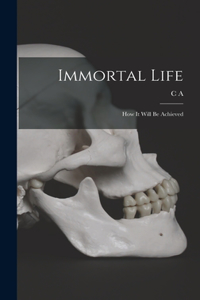 Immortal Life; how it Will be Achieved