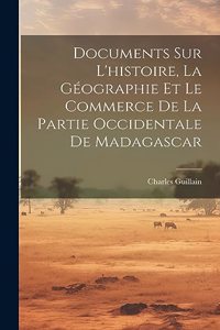 Documents Sur L'histoire, La Géographie Et Le Commerce De La Partie Occidentale De Madagascar