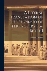 Literal Translation of the Phormio of Terence [By T.a. Blyth]
