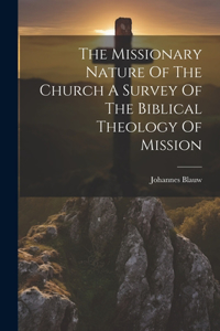 Missionary Nature Of The Church A Survey Of The Biblical Theology Of Mission