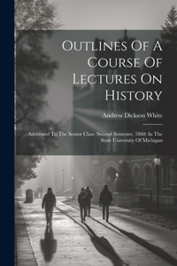 Outlines Of A Course Of Lectures On History