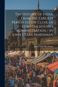 History of India, From the Earliest Period to the Close of Lord Dalhousie's Administration / by John Clark Marshman; Volume 2