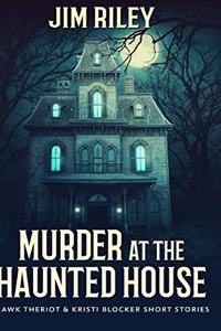 Murder At The Haunted House (Hawk Theriot And Kristi Blocker Short Stories Book 1)