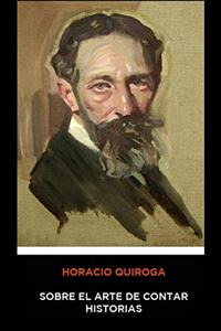 Horacio Quiroga - Sobre el Arte de Contar Historias