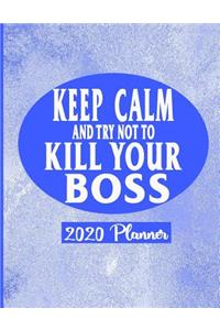 Keep Calm and Try Not To Kill Your Boss - 2020 Planner