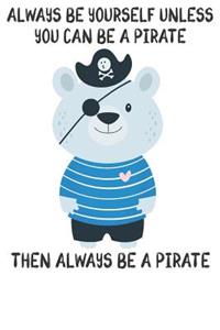 Always Be Yourself Unless You Can Be A Pirates Then Always Be A Pirates