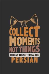 Collect Moments Not Things Unless Those Things Are Persians