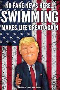 Swimming Gift Funny Trump Journal No Fake News Here... Swimming Makes Life Great Again