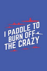 I Paddle To Burn Off The Crazy