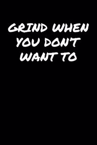 Grind When You Don't Want To�