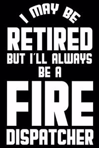 I May Be Retired But I'll Always Be A Fire Dispatcher