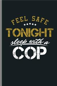 Feel Safe Tonight Sleep with a Cop: Feel Safe Tonight Cop Officer Policeman Policewoman Copper Agent Law Gift (6"x9") Dot Grid notebook Journal to write in