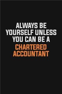 Always Be Yourself Unless You Can Be A Chartered Accountant