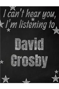 I can't hear you, I'm listening to David Crosby creative writing lined notebook: Promoting band fandom and music creativity through writing...one day at a time