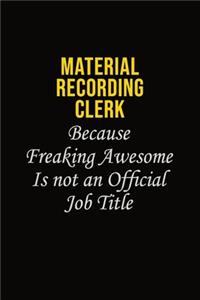 Material Recording Clerk Because Freaking Awesome Is Not An Official Job Title